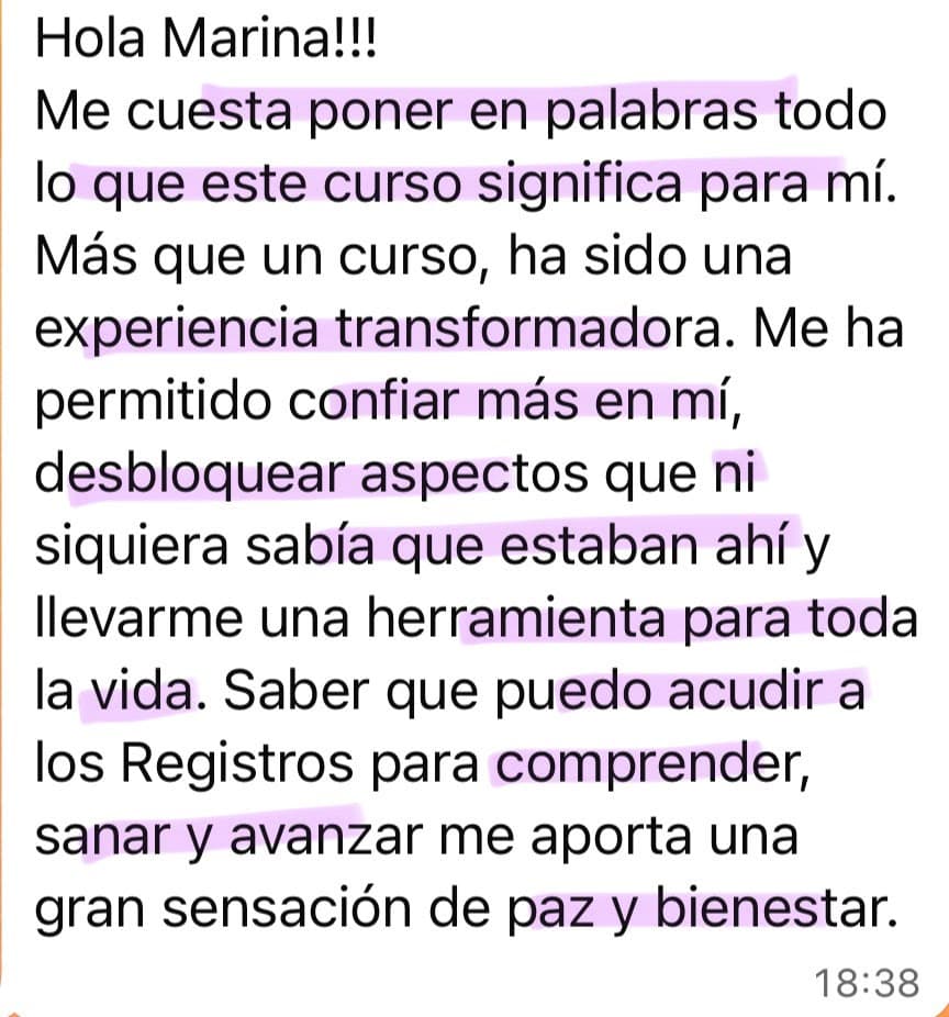 Testimonio de una alumna de Soberana: “Hola Marina!!! Me cuesta poner en palabras todo lo que este curso significa para mí. Más que un curso, ha sido una experiencia transformadora. Me ha permitido confiar más en mí, desbloquear aspectos que ni siquiera sabía que estaban ahí y llevarme una herramienta para toda la vida. Saber que puedo acudir a los Registros para comprender, sanar y avanzar me aporta una gran sensación de paz y bienestar.”